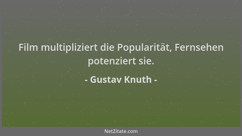 Gustav Knuth - Film multipliziert die Popularität, Fernsehen potenziert sie....