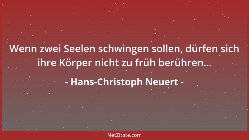 Hans-Christoph Neuert - Wenn zwei Seelen schwingen sollen, dürfen sich ihre Körper nicht zu früh berühren......