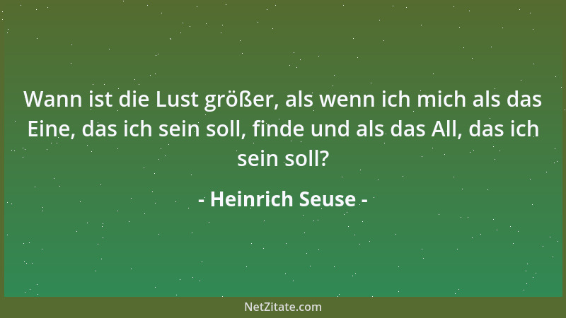Heinrich Seuse - Wann ist die Lust größer, als wenn ich mich als das Eine, das ich sein soll, finde und als das All, das ic...