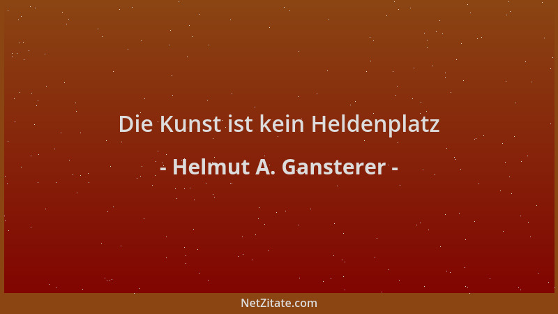 Helmut A. Gansterer - Die Kunst ist kein Heldenplatz...