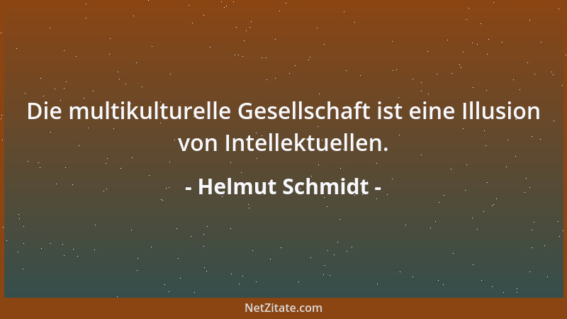 Helmut Schmidt - Die multikulturelle Gesellschaft ist eine Illusion von Intellektuellen....