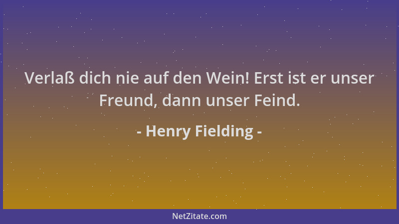 Henry Fielding - Verlaß dich nie auf den Wein! Erst ist er unser Freund, dann unser Feind....