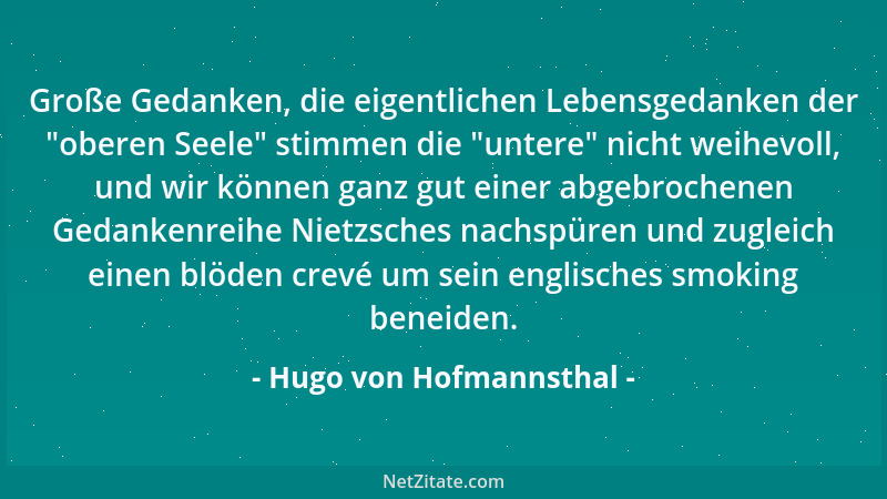 Hugo von Hofmannsthal - Große Gedanken, die eigentlichen Lebensgedanken der  "oberen Seele " stimmen die  "untere " nicht weihe...
