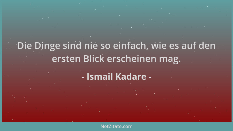 Ismail Kadare - Die Dinge sind nie so einfach, wie es auf den ersten Blick erscheinen mag....
