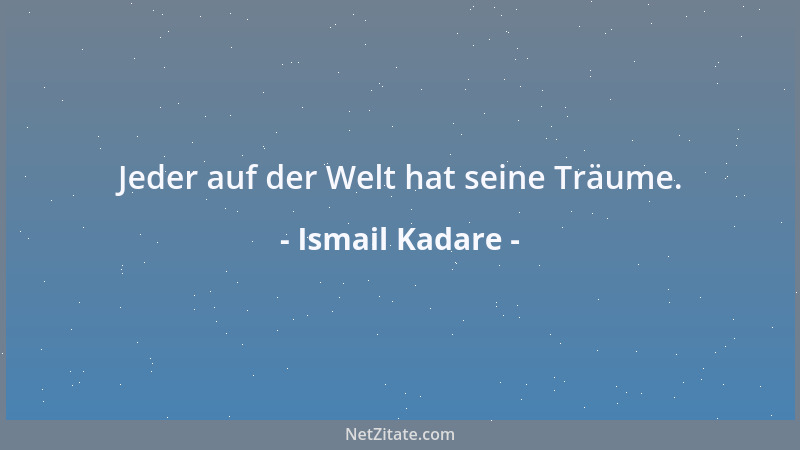 Ismail Kadare - Jeder auf der Welt hat seine Träume....