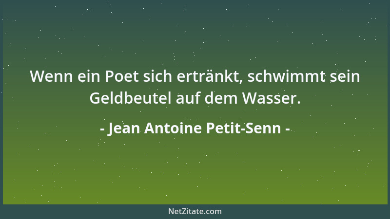 Jean Antoine Petit-Senn - Wenn ein Poet sich ertränkt, schwimmt sein Geldbeutel auf dem Wasser....