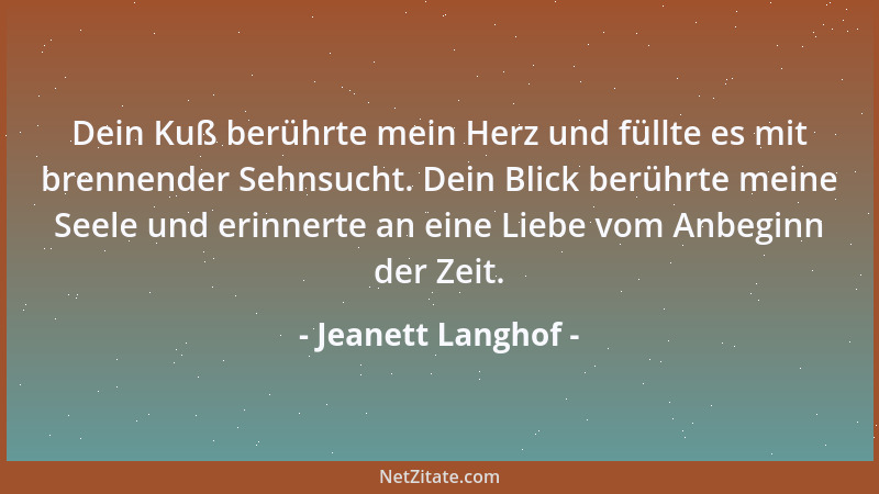 Jeanett Langhof - Dein Kuß berührte mein Herz und füllte es mit brennender Sehnsucht. Dein Blick berührte meine Seele und e...