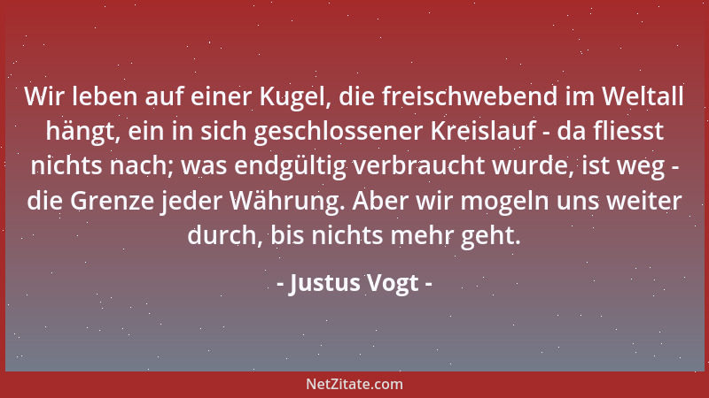 Justus Vogt - Wir leben auf einer Kugel, die freischwebend im Weltall hängt, ein in sich geschlossener Kreislauf - da flies...