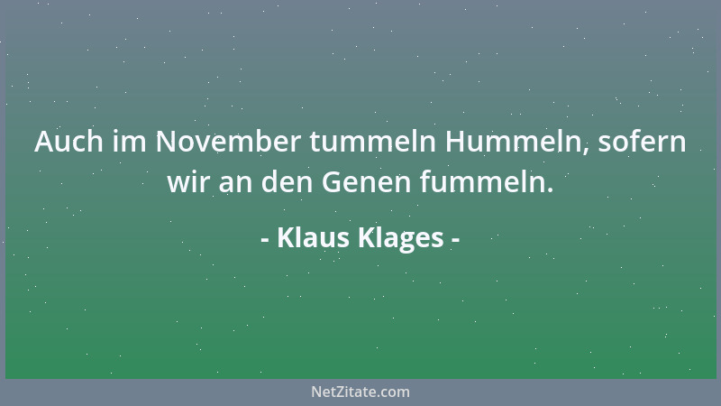 Klaus Klages - Auch im November tummeln Hummeln, sofern wir an den Genen fummeln....