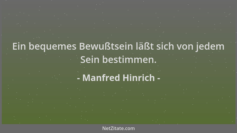 Manfred Hinrich - Ein bequemes Bewußtsein läßt sich von jedem Sein bestimmen....