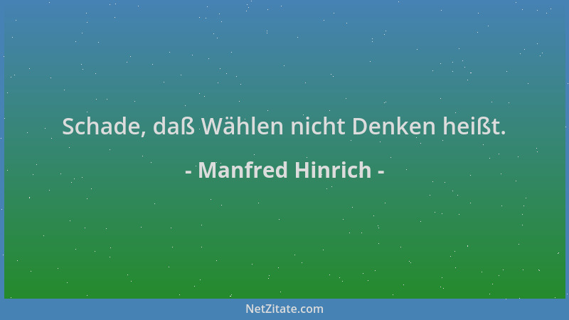 Manfred Hinrich - Schade, daß Wählen nicht Denken heißt....
