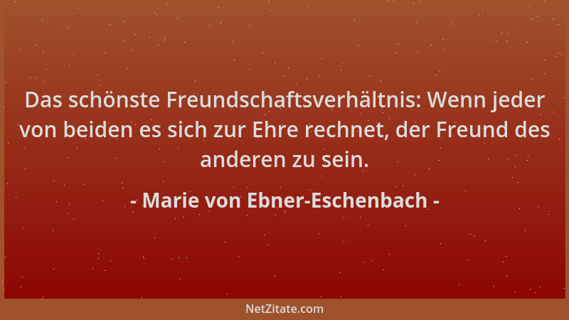 Marie von Ebner-Eschenbach - Das schönste Freundschaftsverhältnis: Wenn jeder von beiden es sich zur Ehre rechnet, der Freu...