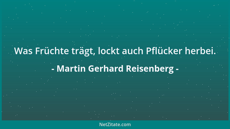 Martin Gerhard Reisenberg - Was Früchte trägt, lockt auch Pflücker herbei....