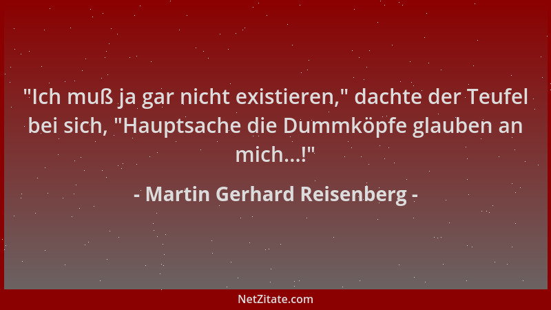 Martin Gerhard Reisenberg -  "Ich muß ja gar nicht existieren, " dachte der Teufel bei sich,  "Hauptsache die Dummköpfe glaube...