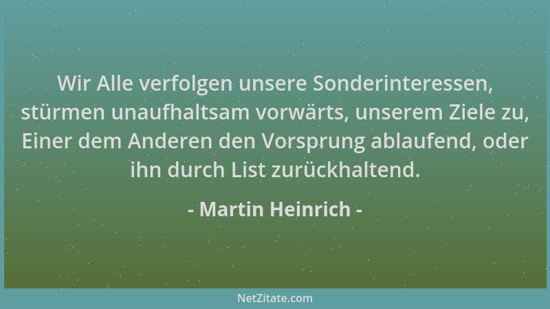 Martin Heinrich - Wir Alle verfolgen unsere Sonderinteressen, stürmen unaufhaltsam vorwärts, unserem Ziele zu, Einer dem An...