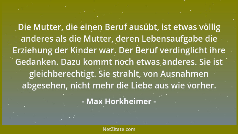 Max Horkheimer - Die Mutter, die einen Beruf ausübt, ist etwas völlig anderes als die Mutter, deren Lebensaufgabe die Erzie...