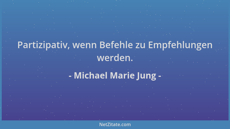 Michael Marie Jung - Partizipativ, wenn Befehle zu Empfehlungen werden....