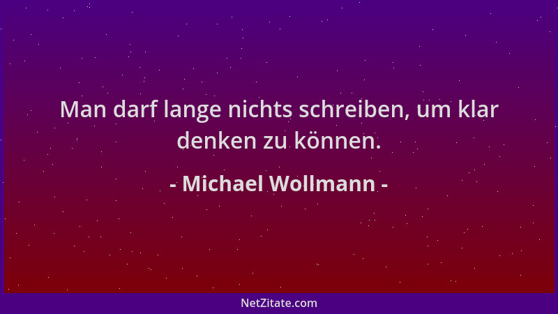Michael Wollmann - Man darf lange nichts schreiben, um klar denken zu können....