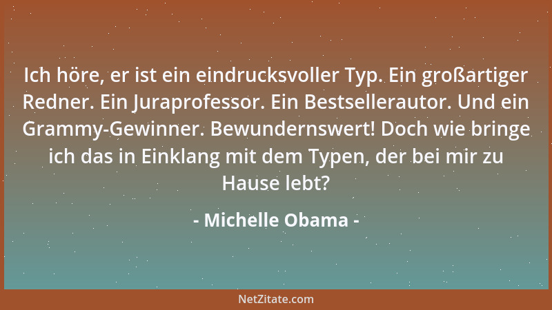 Michelle Obama - Ich höre, er ist ein eindrucksvoller Typ. Ein großartiger Redner. Ein Juraprofessor. Ein Bestsellerautor....