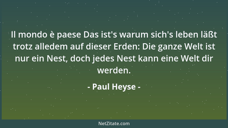 Paul Heyse - Il mondo è paese Das ist 's warum sich 's leben läßt trotz alledem auf dieser Erden: Die ganze Welt ist nur ein...