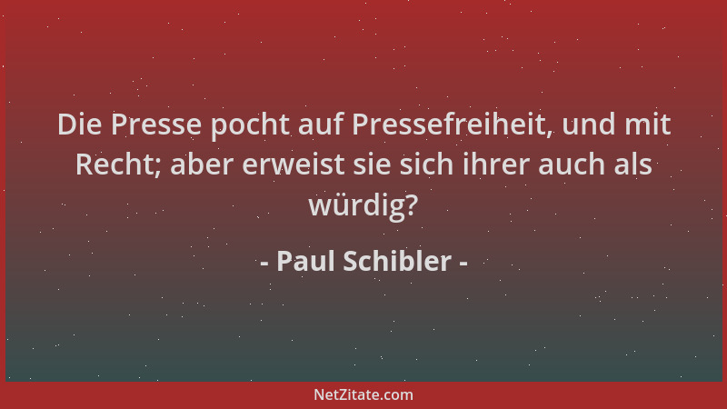 Paul Schibler - Die Presse pocht auf Pressefreiheit, und mit Recht; aber erweist sie sich ihrer auch als würdig?...