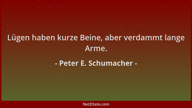 Peter E. Schumacher - Lügen haben kurze Beine, aber verdammt lange Arme....