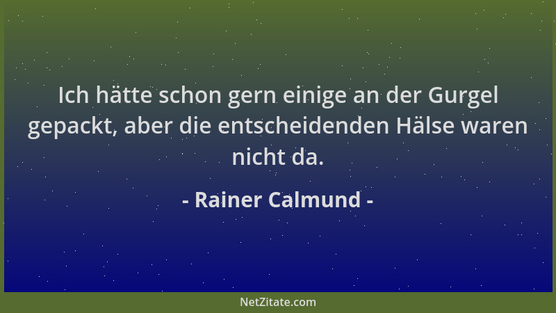 Rainer Calmund - Ich hätte schon gern einige an der Gurgel gepackt, aber die entscheidenden Hälse waren nicht da....