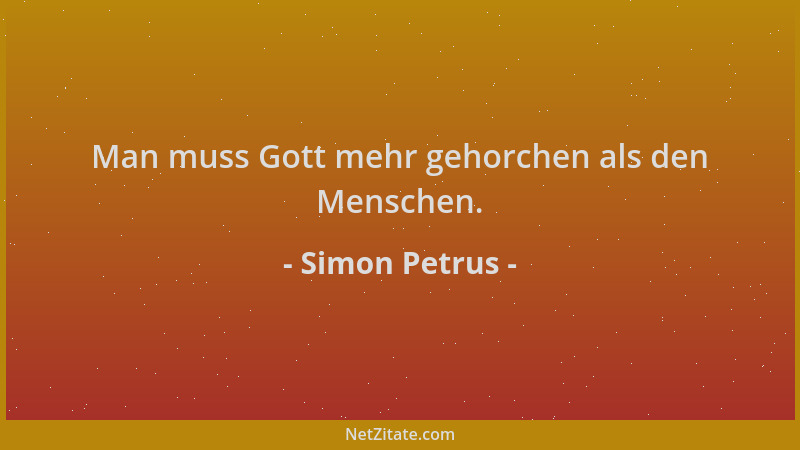 Simon Petrus - Man muss Gott mehr gehorchen als den Menschen....
