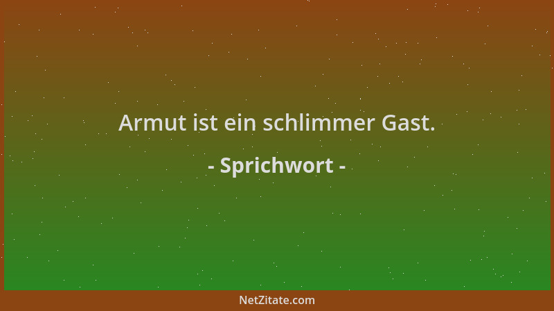 Sprichwort - Armut ist ein schlimmer Gast....
