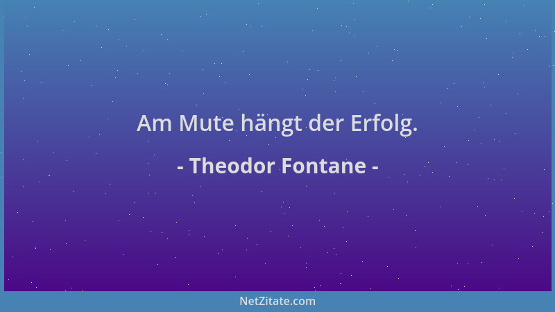 Theodor Fontane - Am Mute hängt der Erfolg....