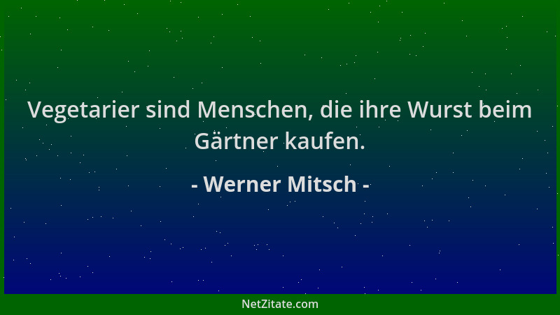 Werner Mitsch - Vegetarier sind Menschen, die ihre Wurst beim Gärtner kaufen....