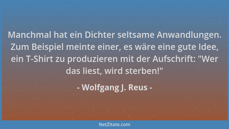 Wolfgang J. Reus - Manchmal hat ein Dichter seltsame Anwandlungen. Zum Beispiel meinte einer, es wäre eine gute Idee, ein T...