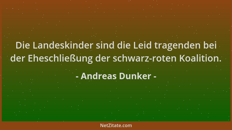 Andreas Dunker - Die Landeskinder sind die Leid tragenden bei der Eheschließung der schwarz-roten Koalition....