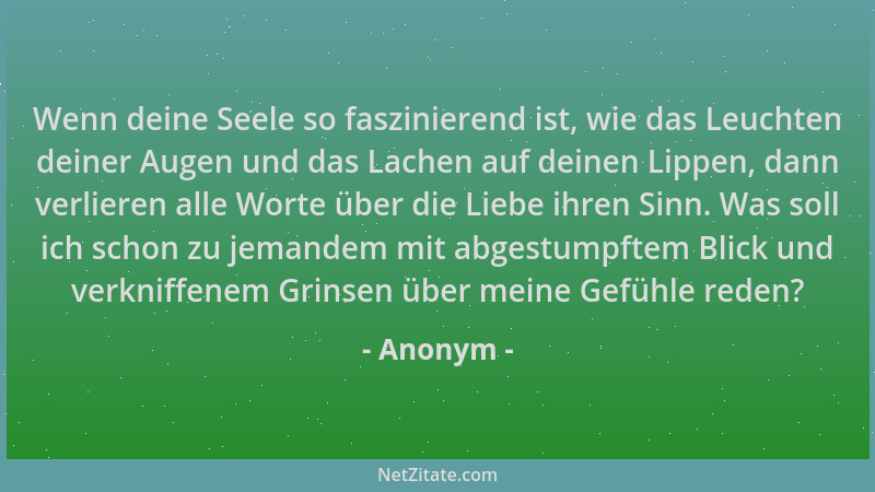 Anonym - Wenn deine Seele so faszinierend ist, wie das Leuchten deiner Augen und das Lachen auf deinen Lippen, dann verlier...