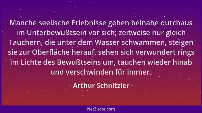 Arthur Schnitzler - Manche seelische Erlebnisse gehen beinahe durchaus im Unterbewußtsein vor sich; zeitweise nur gleich Ta...