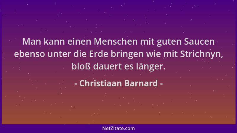 Christiaan Barnard - Man kann einen Menschen mit guten Saucen ebenso unter die Erde bringen wie mit Strichnyn, bloß dauert...
