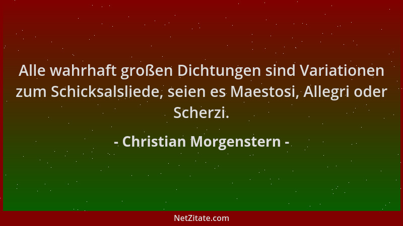 Christian Morgenstern - Alle wahrhaft großen Dichtungen sind Variationen zum Schicksalsliede, seien es Maestosi, Allegri od...