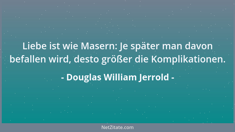 Douglas William Jerrold - In einer gerechteren Welt, dürfte man eine 40jährige Frau gegen zwei 20jährige eintauschen....