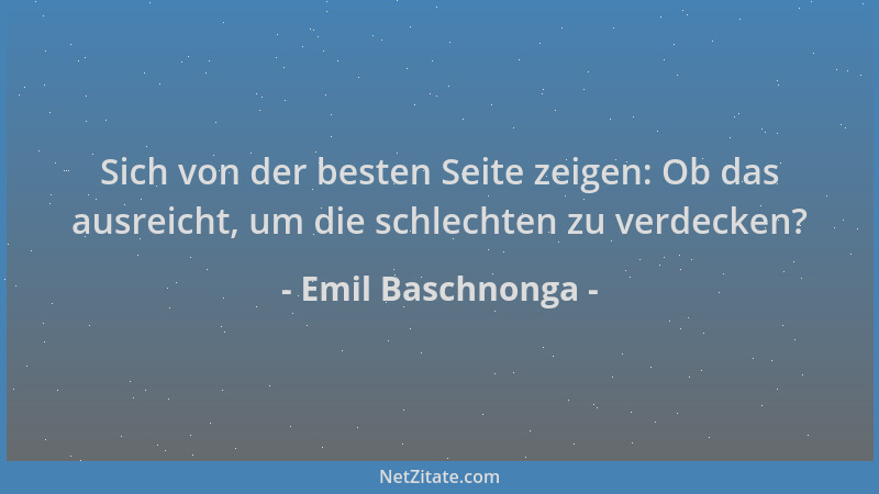 Emil Baschnonga - Sich von der besten Seite zeigen: Ob das ausreicht, um die schlechten zu verdecken?...