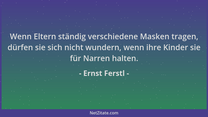Ernst Ferstl - Wenn Eltern ständig verschiedene Masken tragen, dürfen sie sich nicht wundern, wenn ihre Kinder sie für Narr...