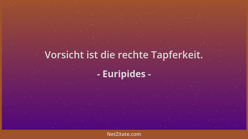 Euripides - Vorsicht ist die rechte Tapferkeit....