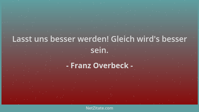 Franz Overbeck - Lasst uns besser werden! Gleich wird 's besser sein....