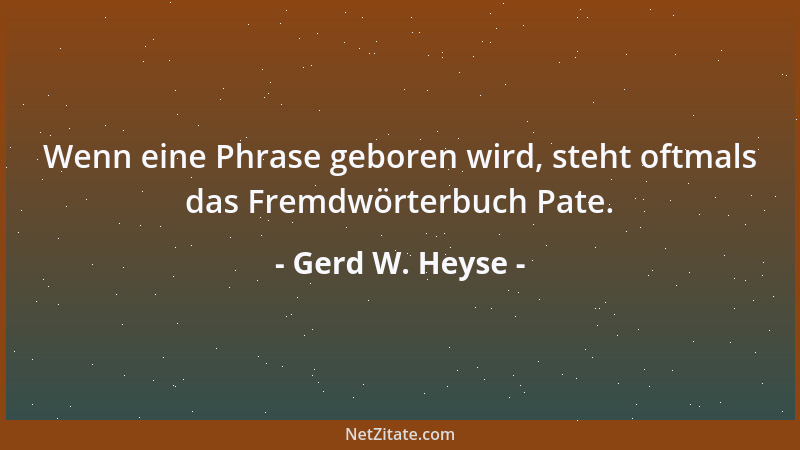 Gerd W. Heyse - Wenn eine Phrase geboren wird, steht oftmals das Fremdwörterbuch Pate....