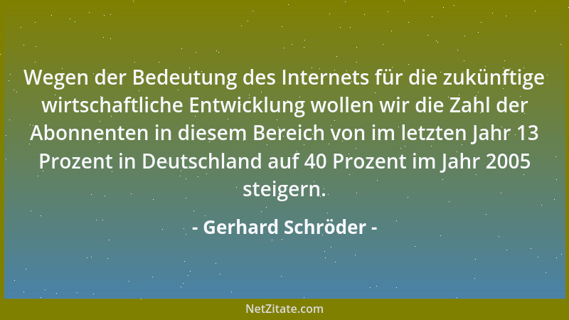 Gerhard Schröder - Wegen der Bedeutung des Internets für die zukünftige wirtschaftliche Entwicklung wollen wir die Zahl der...