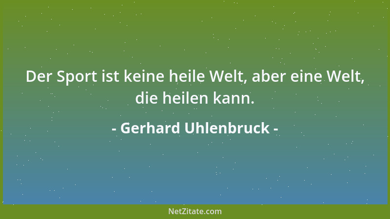 Gerhard Uhlenbruck - Der Sport ist keine heile Welt, aber eine Welt, die heilen kann....