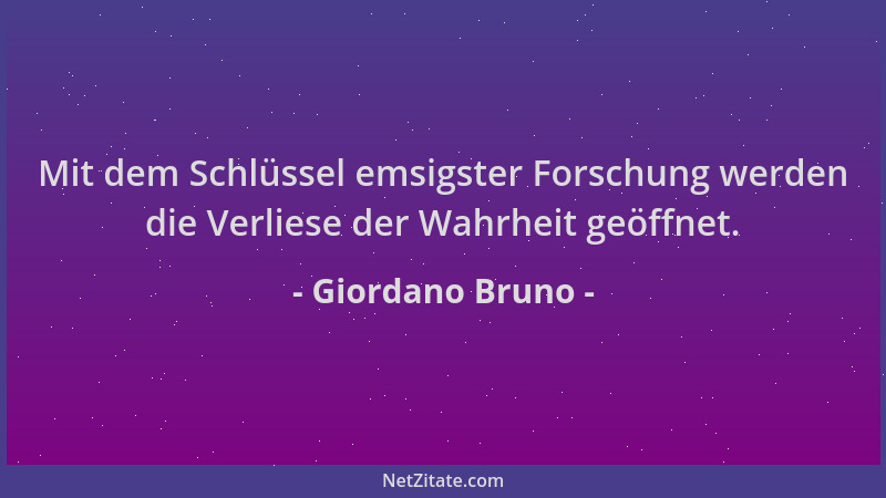 Giordano Bruno - Mit dem Schlüssel emsigster Forschung werden die Verliese der Wahrheit geöffnet....