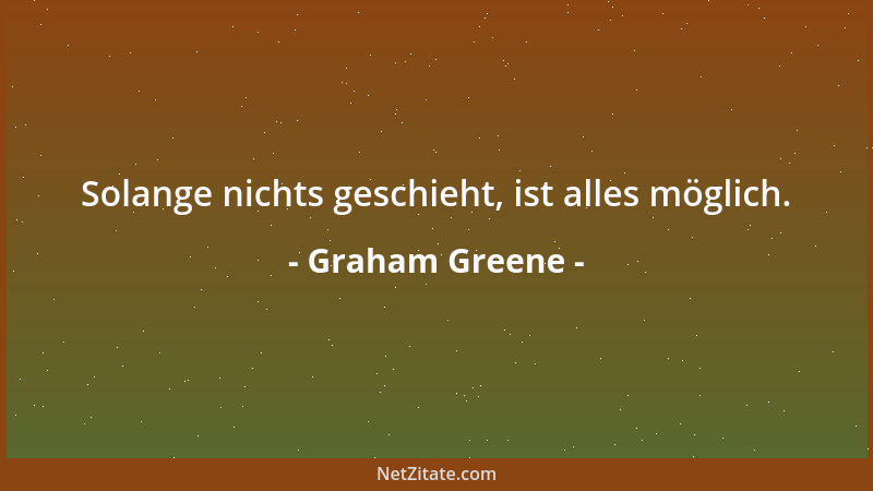 Graham Greene - Solange nichts geschieht, ist alles möglich....