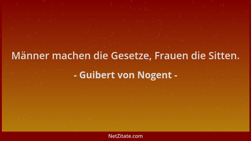 Guibert von Nogent - Männer machen die Gesetze, Frauen die Sitten....