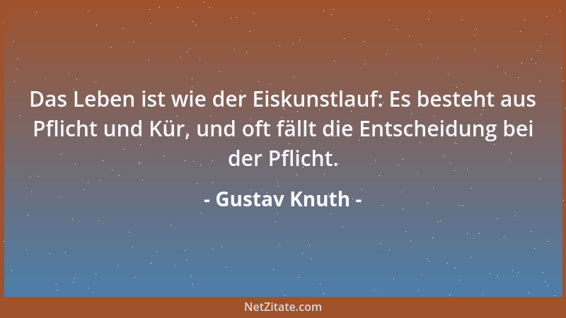 Gustav Knuth - Das Leben ist wie der Eiskunstlauf: Es besteht aus Pflicht und Kür, und oft fällt die Entscheidung bei der P...