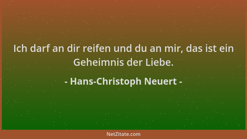 Hans-Christoph Neuert - Ich darf an dir reifen und du an mir, das ist ein Geheimnis der Liebe....